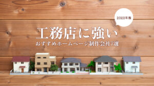 工務店に強いおすすめホームページ制作会社7選【2023年版】
