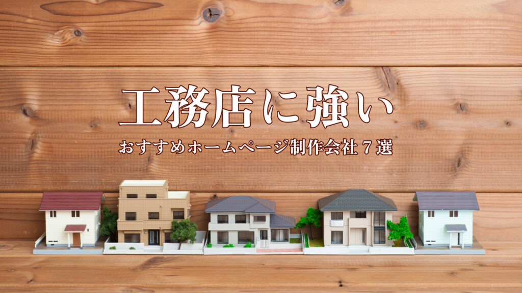 工務店に強いおすすめホームページ制作会社7選【2025年版】