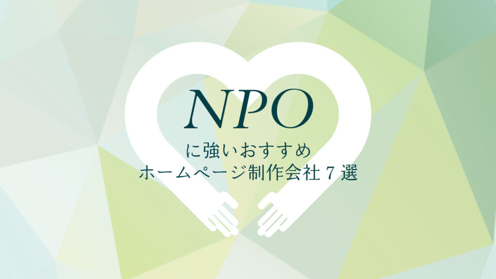 NPOに強いおすすめホームページ制作会社7選【2025年版】