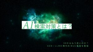 AI検索対策とは？SEOはもう古いのか、GEO・LLMO時代のWeb集客を整理